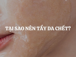 Tại sao nên tẩy da chết? Bí quyết cho làn da sáng mịn tự nhiên