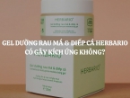Giải đáp thắc mắc: Gel dưỡng rau má & diếp cá Herbario có gây kích ứng không?